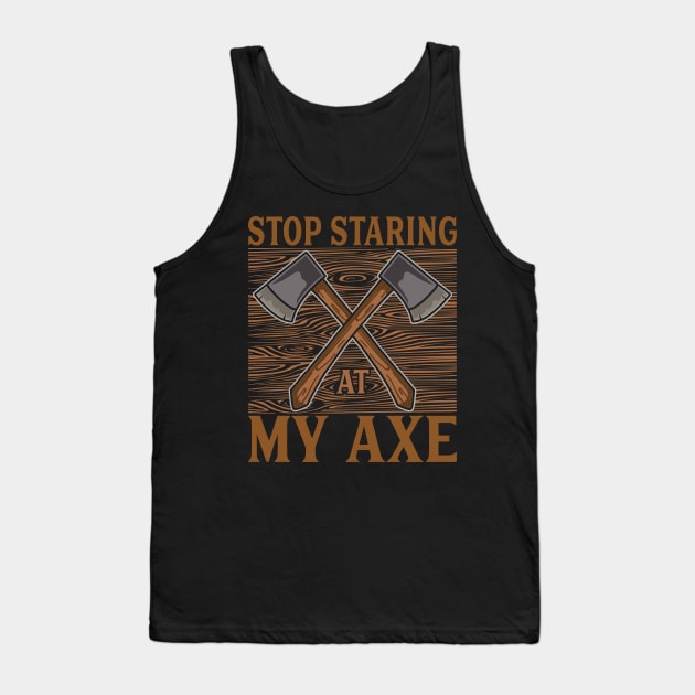 Stop staring at my axe - Funny Axe Throwing Tank Top by Shirtbubble